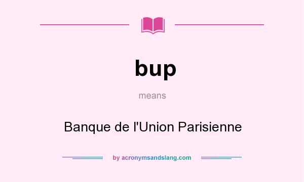 What does bup mean? It stands for Banque de l`Union Parisienne