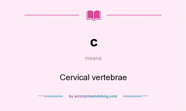 What does c mean? It stands for Cervical vertebrae