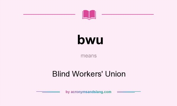 What does bwu mean? It stands for Blind Workers` Union