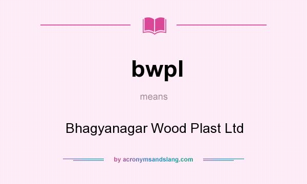 What does bwpl mean? It stands for Bhagyanagar Wood Plast Ltd