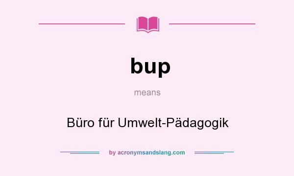 What does bup mean? It stands for Büro für Umwelt-Pädagogik