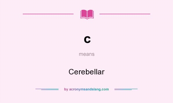 What does c mean? It stands for Cerebellar