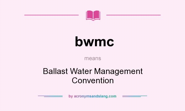 What does bwmc mean? It stands for Ballast Water Management Convention