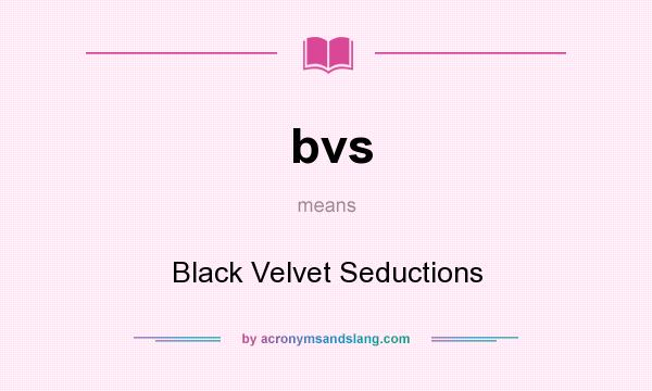 What does bvs mean? It stands for Black Velvet Seductions