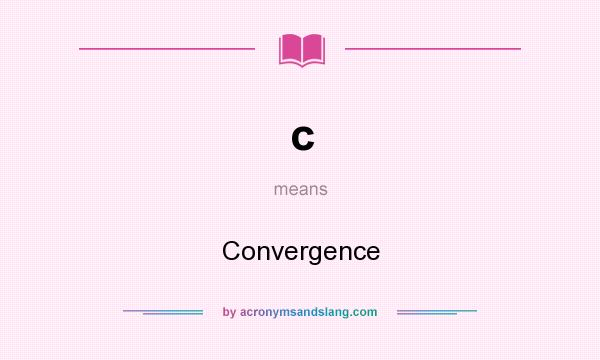 What does c mean? It stands for Convergence