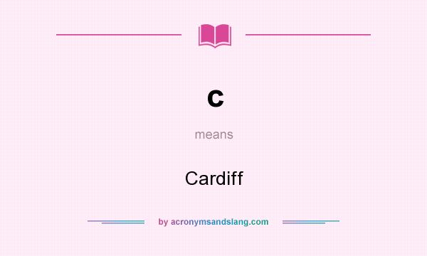 What does c mean? It stands for Cardiff