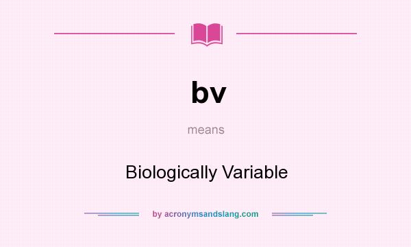 What does bv mean? It stands for Biologically Variable