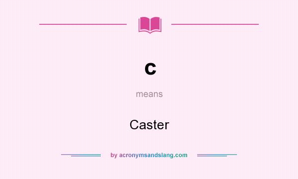 What does c mean? It stands for Caster