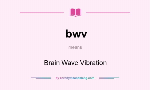 What does bwv mean? It stands for Brain Wave Vibration