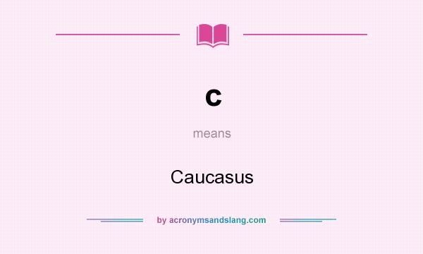 What does c mean? It stands for Caucasus
