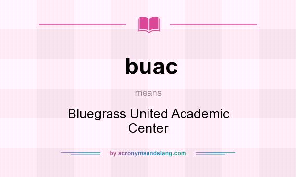 What does buac mean? It stands for Bluegrass United Academic Center