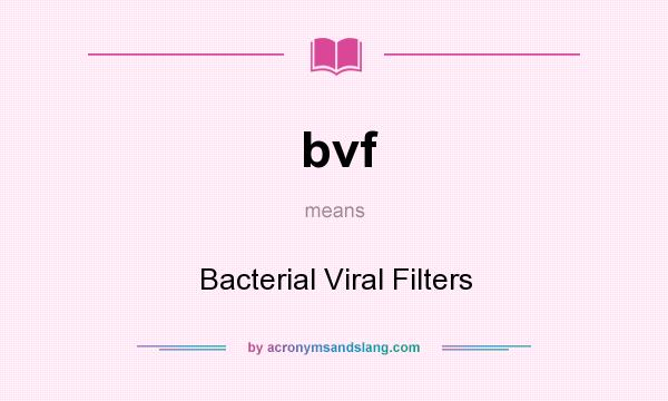 What does bvf mean? It stands for Bacterial Viral Filters