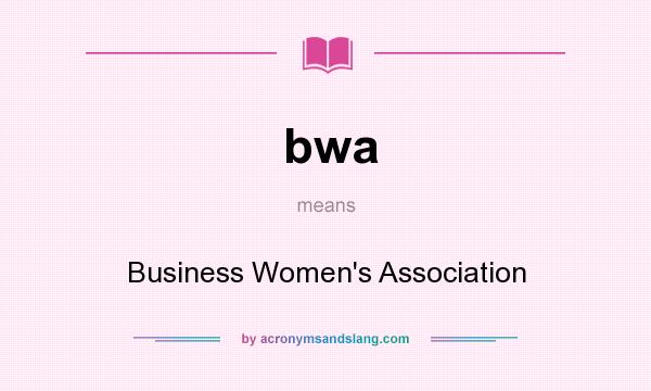 What does bwa mean? It stands for Business Women`s Association