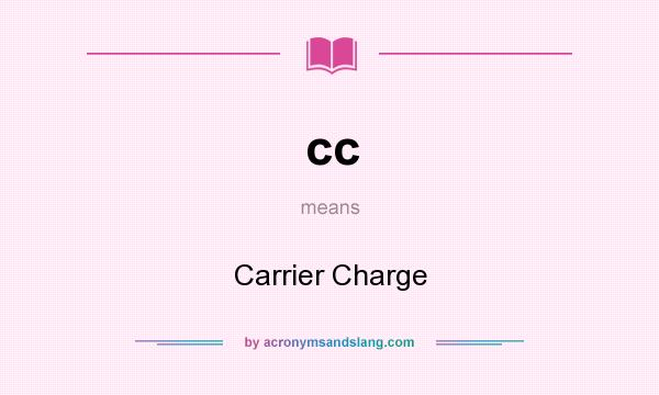 What does cc mean? It stands for Carrier Charge