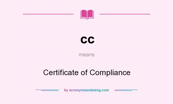 What does cc mean? It stands for Certificate of Compliance