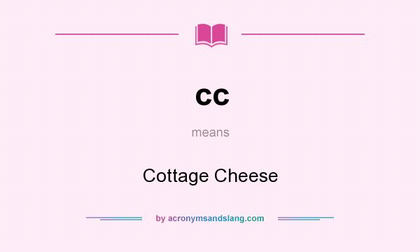 What does cc mean? It stands for Cottage Cheese