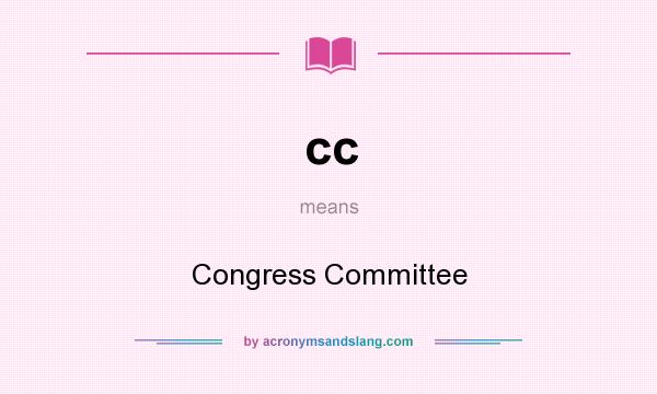 What does cc mean? It stands for Congress Committee