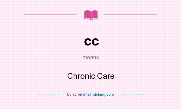 What does cc mean? It stands for Chronic Care