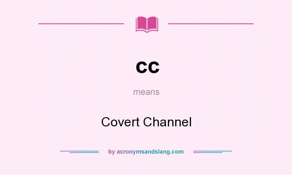 What does cc mean? It stands for Covert Channel