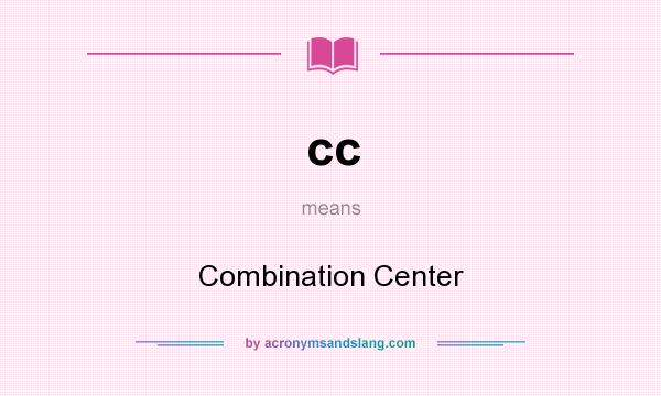 What does cc mean? It stands for Combination Center