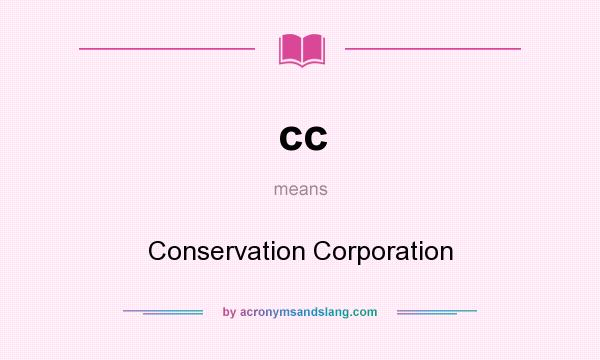 What does cc mean? It stands for Conservation Corporation