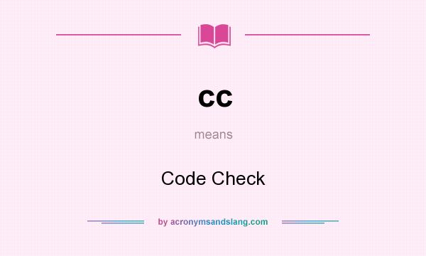 What does cc mean? It stands for Code Check