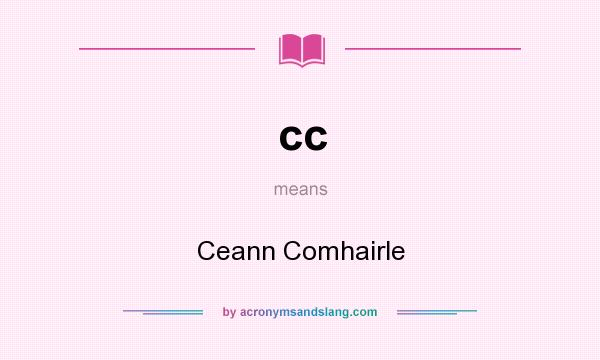 What does cc mean? It stands for Ceann Comhairle