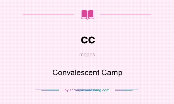 What does cc mean? It stands for Convalescent Camp