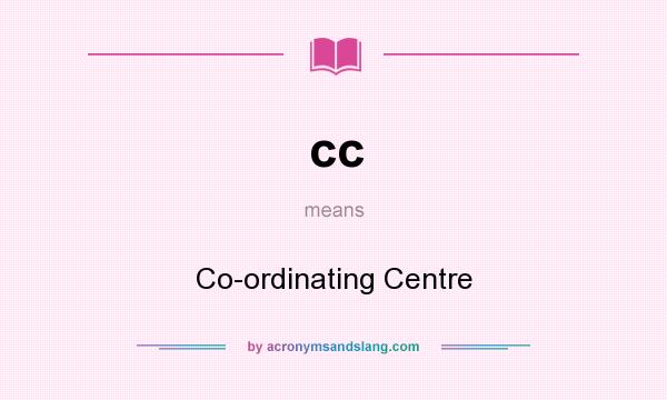 What does cc mean? It stands for Co-ordinating Centre