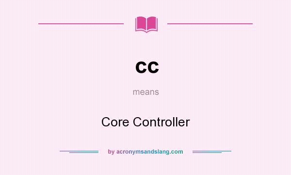 What does cc mean? It stands for Core Controller