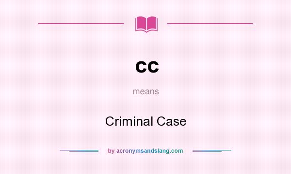 What does cc mean? It stands for Criminal Case