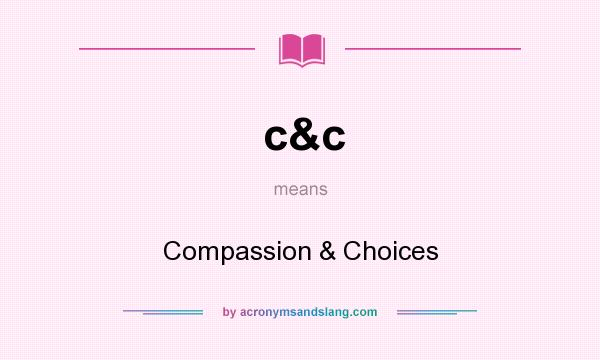 What does c&c mean? It stands for Compassion & Choices
