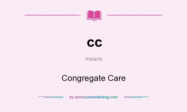 What does cc mean? It stands for Congregate Care