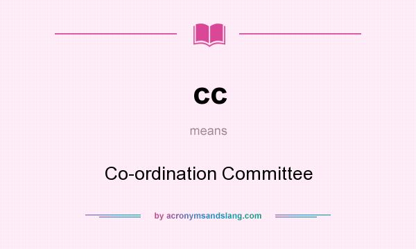 What does cc mean? It stands for Co-ordination Committee