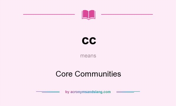 What does cc mean? It stands for Core Communities