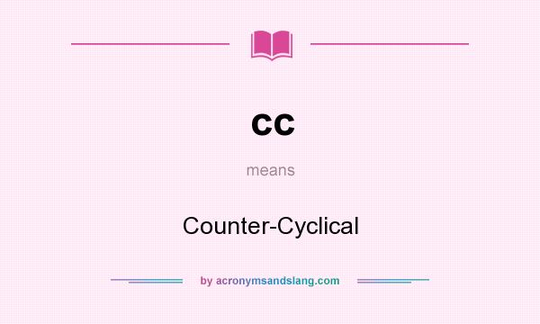 What does cc mean? It stands for Counter-Cyclical