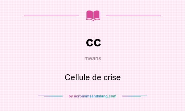 What does cc mean? It stands for Cellule de crise
