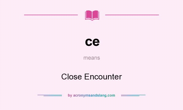 What does ce mean? It stands for Close Encounter