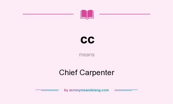 What does cc mean? It stands for Chief Carpenter