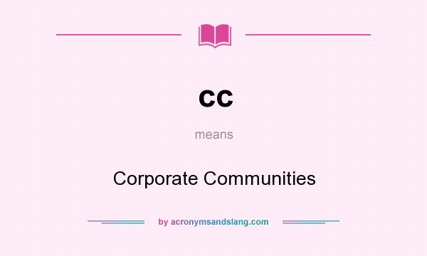 What does cc mean? It stands for Corporate Communities