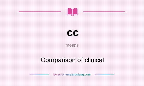 What does cc mean? It stands for Comparison of clinical