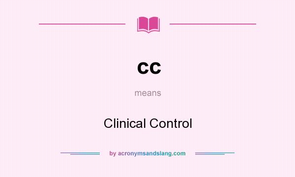 What does cc mean? It stands for Clinical Control