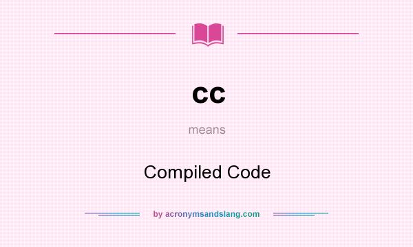 What does cc mean? It stands for Compiled Code