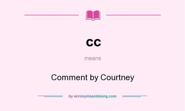 What does cc mean? It stands for Comment by Courtney