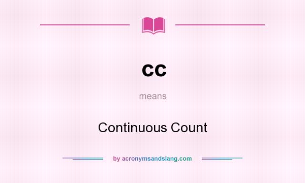 What does cc mean? It stands for Continuous Count