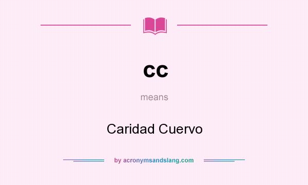 What does cc mean? It stands for Caridad Cuervo