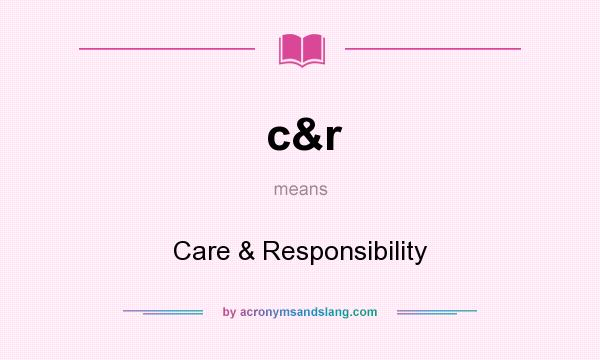 What does c&r mean? It stands for Care & Responsibility