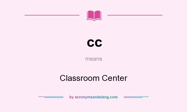 What does cc mean? It stands for Classroom Center