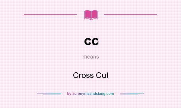 What does cc mean? It stands for Cross Cut