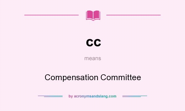 What does cc mean? It stands for Compensation Committee